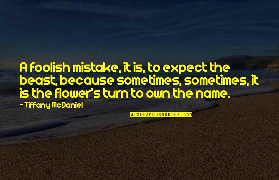 The Name Tiffany Quotes By Tiffany McDaniel: A foolish mistake, it is, to expect the
