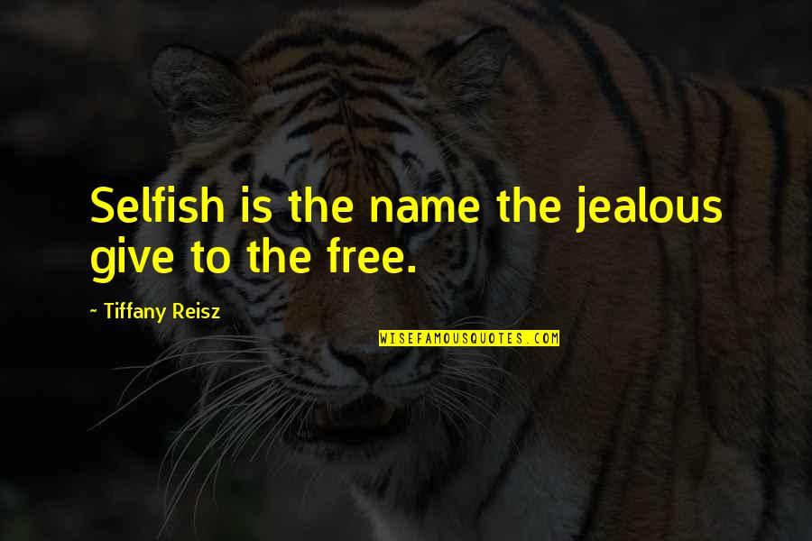 The Name Tiffany Quotes By Tiffany Reisz: Selfish is the name the jealous give to
