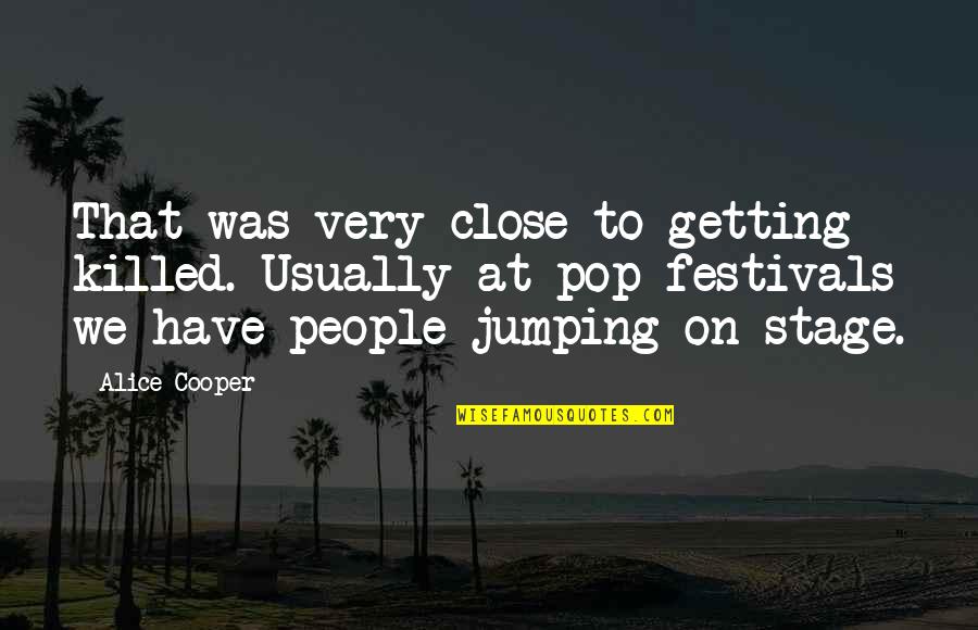 The Namib Desert Quotes By Alice Cooper: That was very close to getting killed. Usually