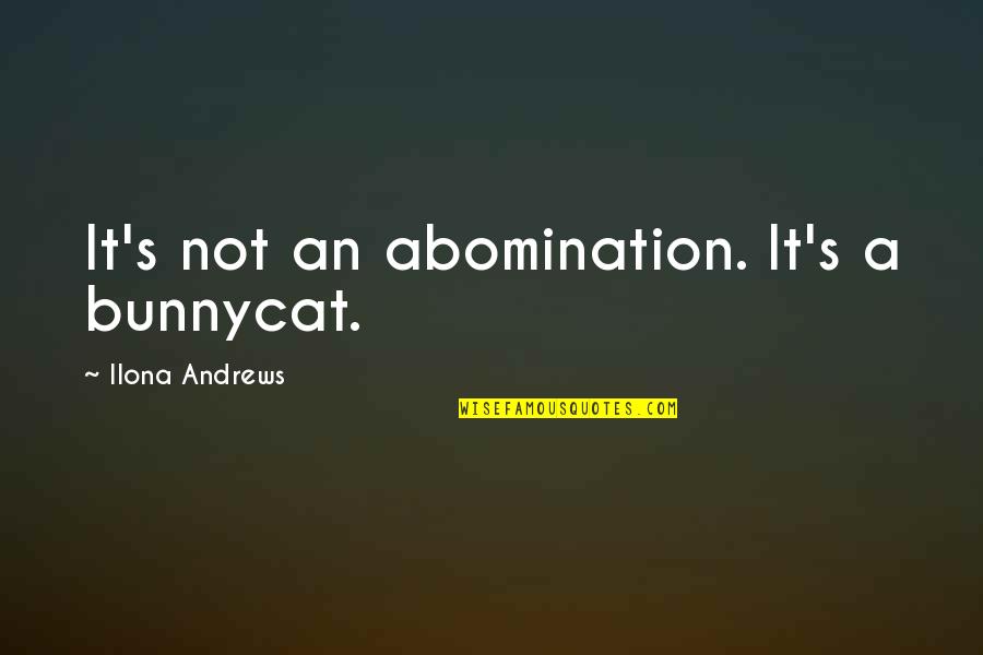 The Nanny Named Fran Quotes By Ilona Andrews: It's not an abomination. It's a bunnycat.