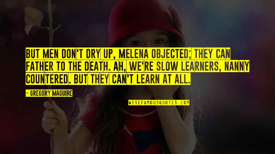 The Nanny Quotes By Gregory Maguire: But men don't dry up, Melena objected; they