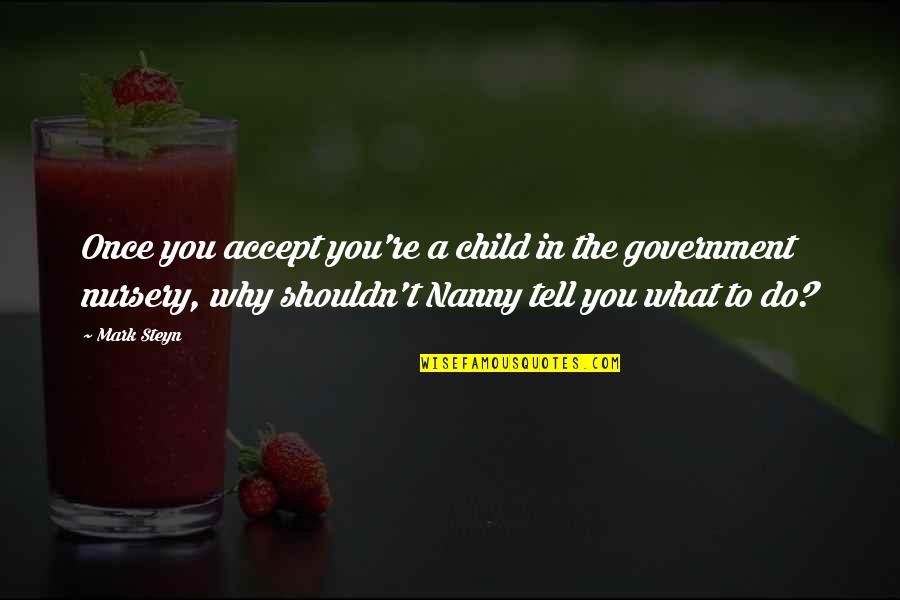 The Nanny Quotes By Mark Steyn: Once you accept you're a child in the