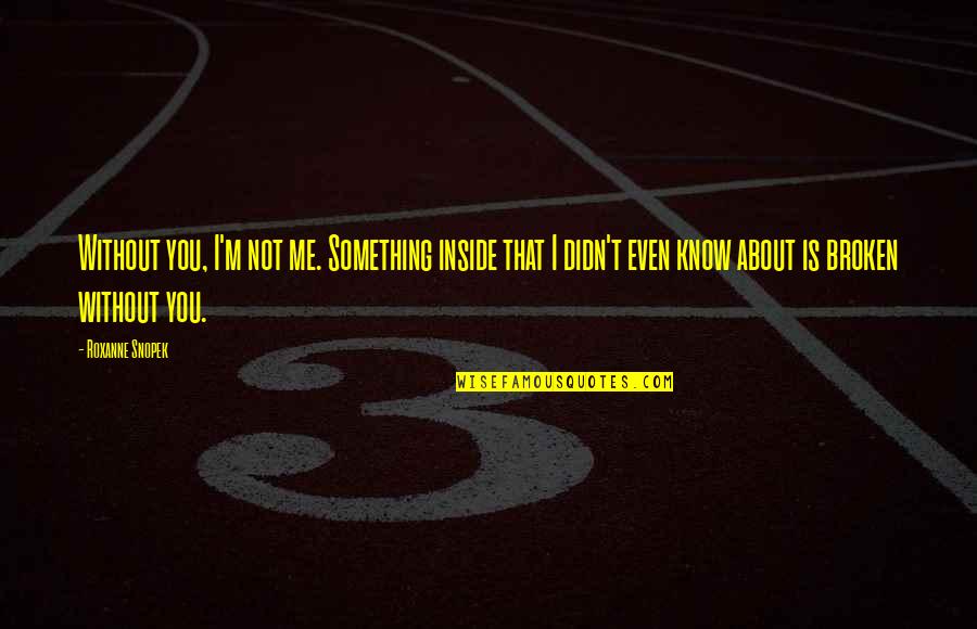 The Nanny Quotes By Roxanne Snopek: Without you, I'm not me. Something inside that The Nanny Quotes By Roxanne Snopek: Without you, I'm not me. Something inside that