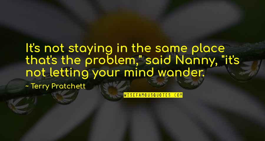 The Nanny Quotes By Terry Pratchett: It's not staying in the same place that's