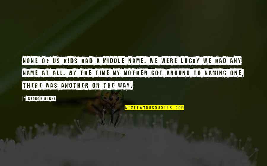 The Nanny Yiddish Quotes By George Burns: None of us kids had a middle name.