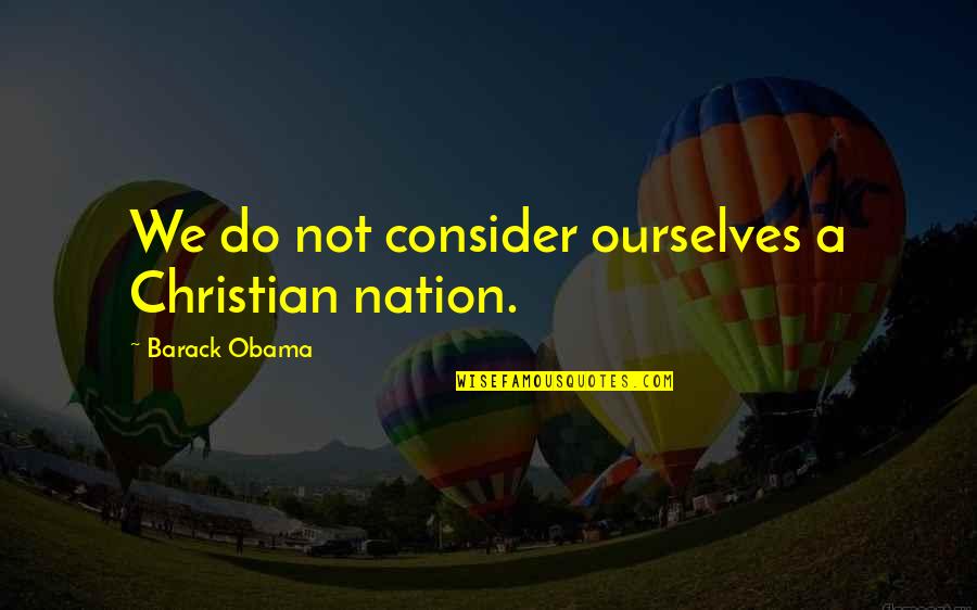 The Nation Of Islam Quotes By Barack Obama: We do not consider ourselves a Christian nation.