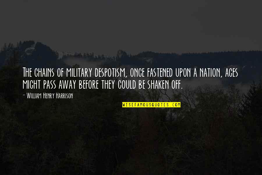 The Nation Quotes By William Henry Harrison: The chains of military despotism, once fastened upon