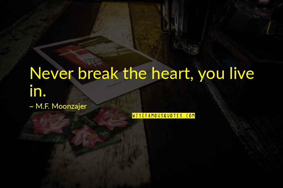 The National Assembly Quotes By M.F. Moonzajer: Never break the heart, you live in.