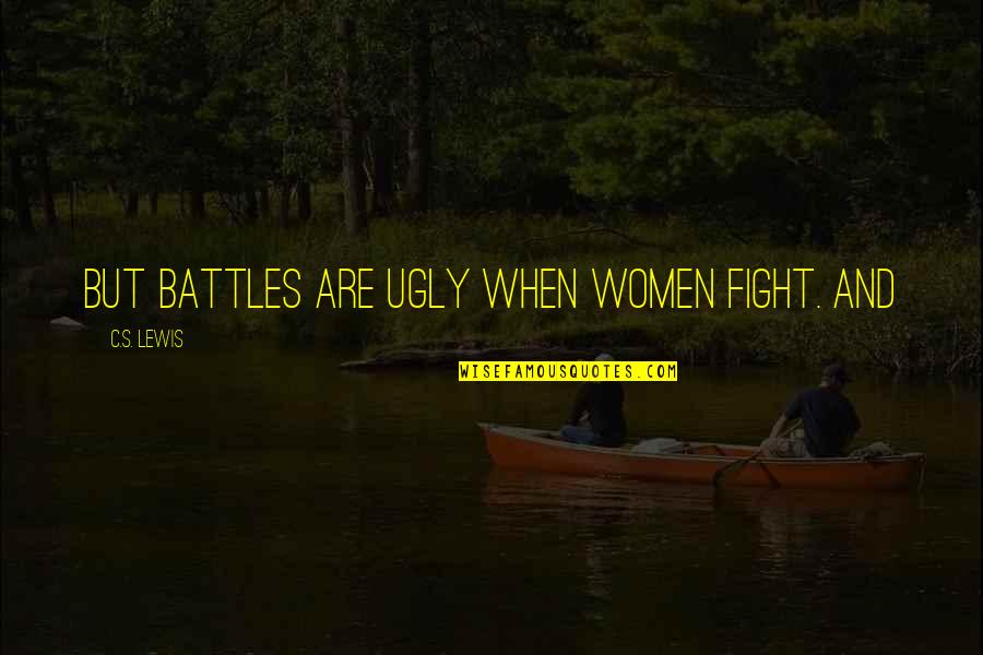 The National Cathedral Quotes By C.S. Lewis: But battles are ugly when women fight. And