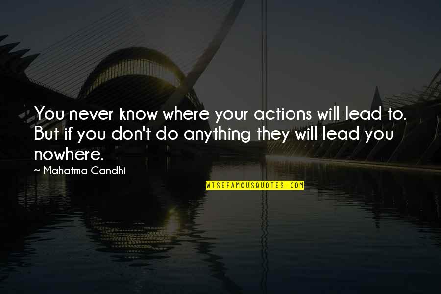The National Cathedral Quotes By Mahatma Gandhi: You never know where your actions will lead