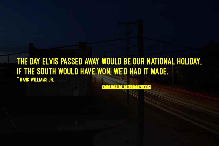 The National Day Quotes By Hank Williams Jr.: The day Elvis passed away would be our