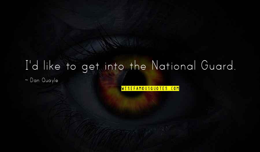 The National Guard Quotes By Dan Quayle: I'd like to get into the National Guard.