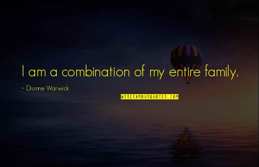 The National Music Quotes By Dionne Warwick: I am a combination of my entire family.