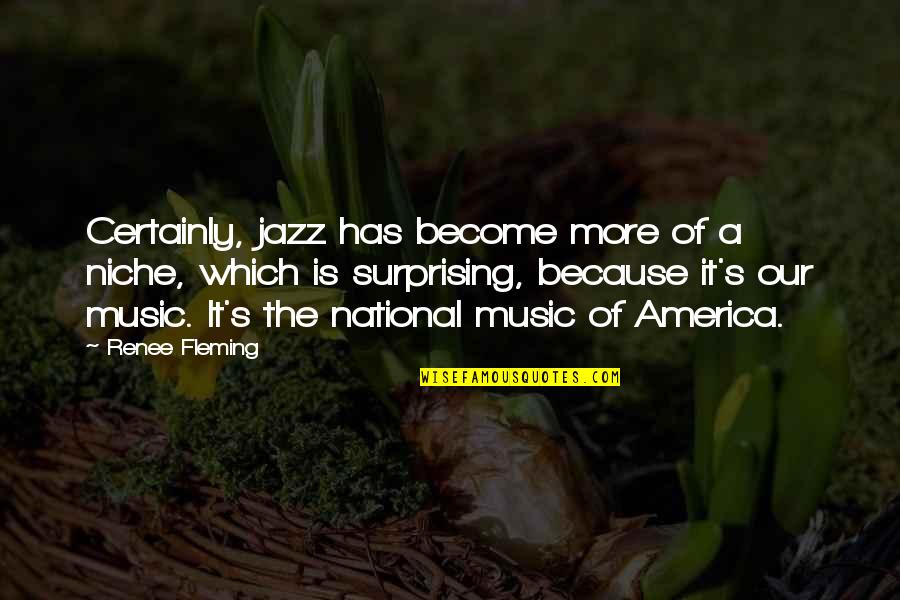 The National Music Quotes By Renee Fleming: Certainly, jazz has become more of a niche,