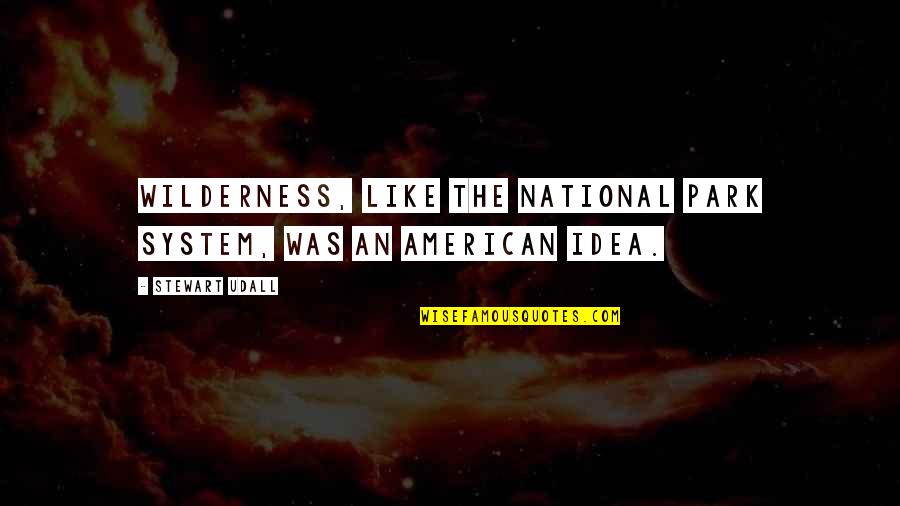 The National Park System Quotes By Stewart Udall: Wilderness, like the national park system, was an