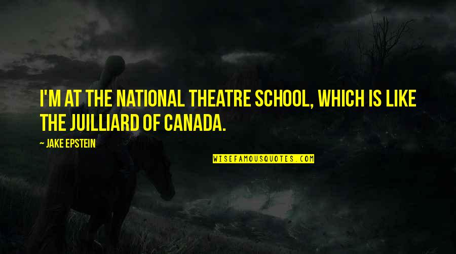 The National Theatre Quotes By Jake Epstein: I'm at the National Theatre School, which is
