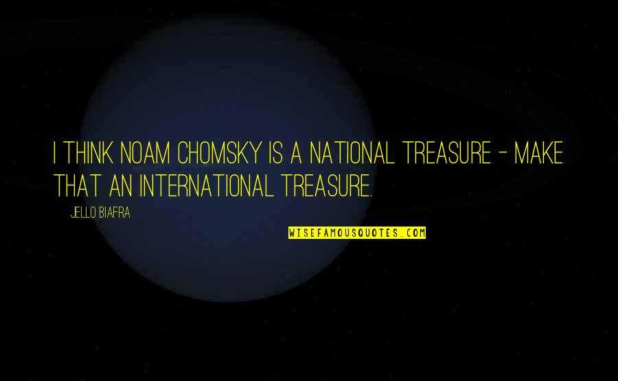 The National Treasure Quotes By Jello Biafra: I think Noam Chomsky is a national treasure