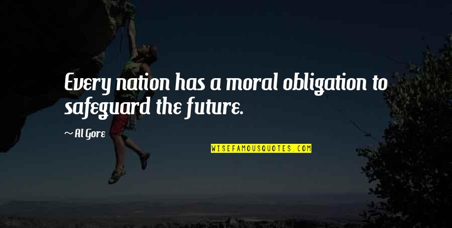 The Nation's Future Quotes By Al Gore: Every nation has a moral obligation to safeguard