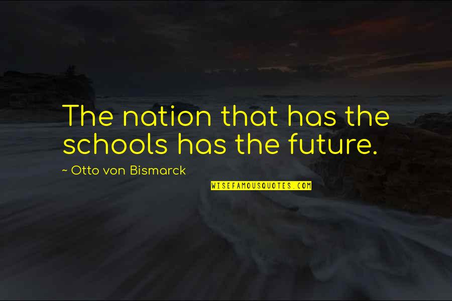 The Nation's Future Quotes By Otto Von Bismarck: The nation that has the schools has the