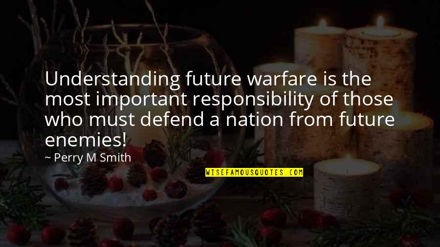 The Nation's Future Quotes By Perry M Smith: Understanding future warfare is the most important responsibility