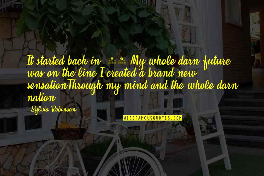 The Nation's Future Quotes By Sylvia Robinson: It started back in '79,My whole darn future The Nation's Future Quotes By Sylvia Robinson: It started back in '79,My whole darn future