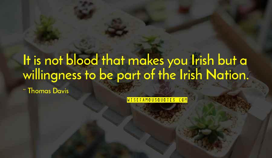 The Nations Quotes By Thomas Davis: It is not blood that makes you Irish The Nations Quotes By Thomas Davis: It is not blood that makes you Irish