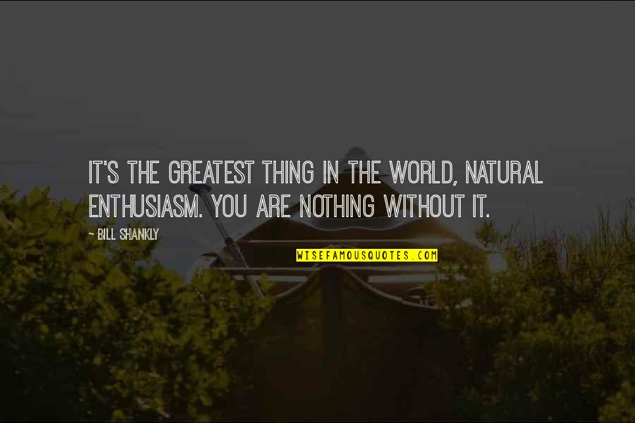 The Natural World Quotes By Bill Shankly: It's the greatest thing in the world, natural