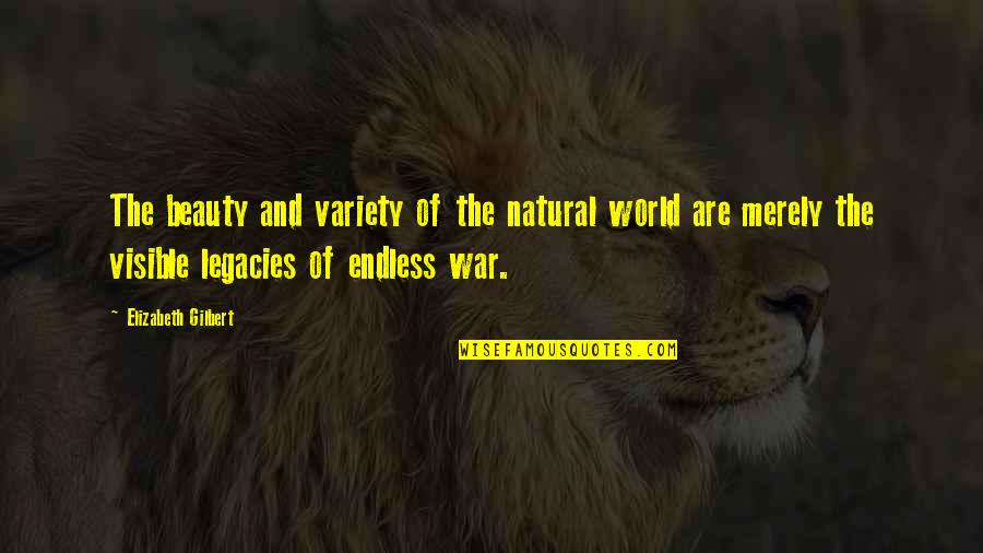 The Natural World Quotes By Elizabeth Gilbert: The beauty and variety of the natural world