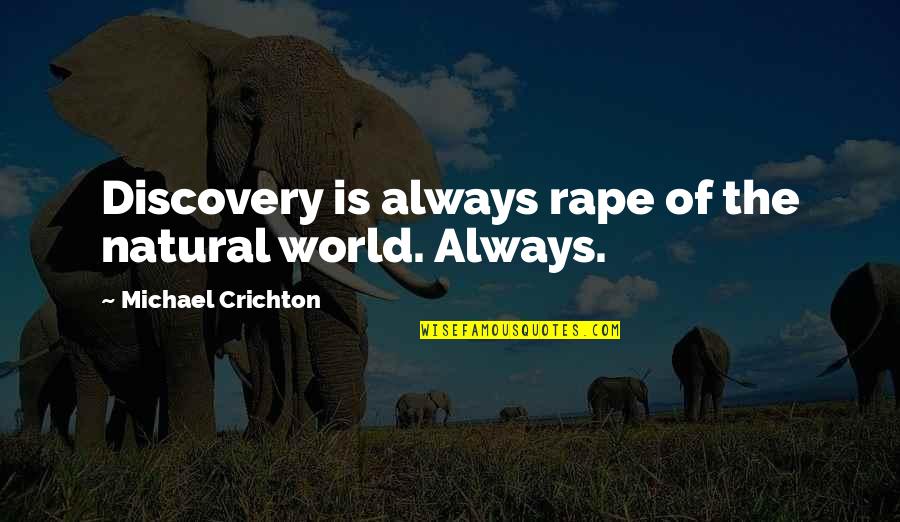 The Natural World Quotes By Michael Crichton: Discovery is always rape of the natural world.