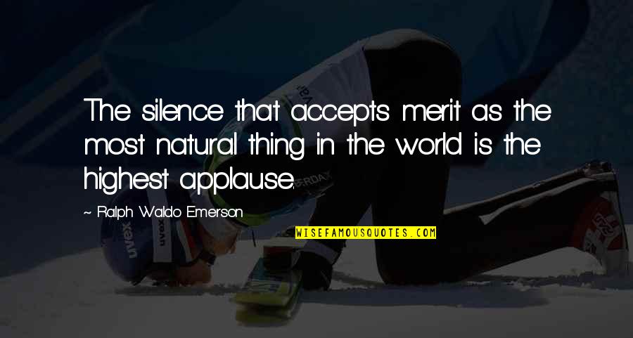 The Natural World Quotes By Ralph Waldo Emerson: The silence that accepts merit as the most
