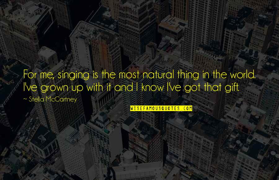 The Natural World Quotes By Stella McCartney: For me, singing is the most natural thing