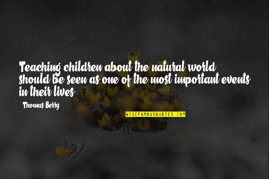 The Natural World Quotes By Thomas Berry: Teaching children about the natural world should be