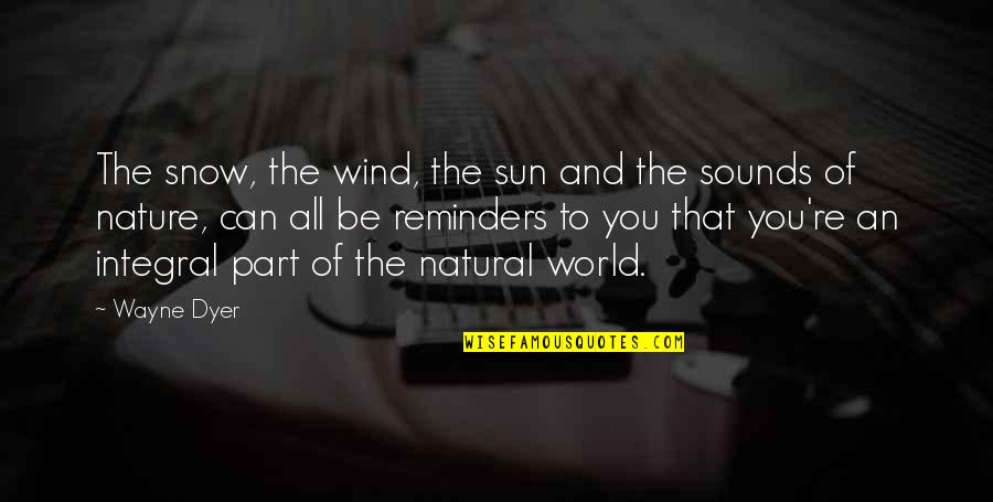 The Natural World Quotes By Wayne Dyer: The snow, the wind, the sun and the