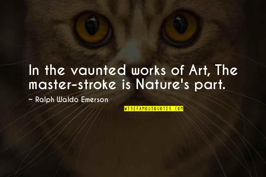 The Nature Of Art Quotes By Ralph Waldo Emerson: In the vaunted works of Art, The master-stroke