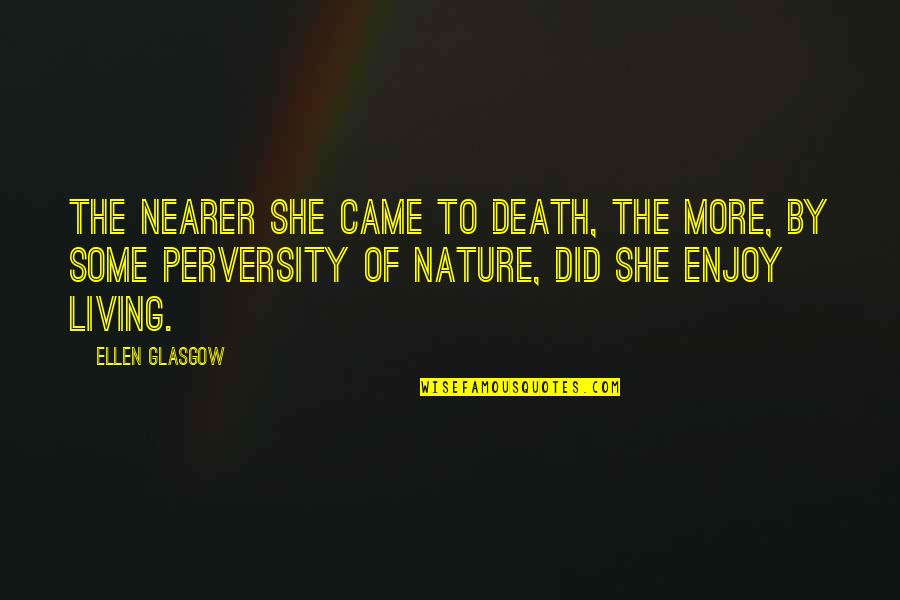 The Nature Of Death Quotes By Ellen Glasgow: The nearer she came to death, the more, The Nature Of Death Quotes By Ellen Glasgow: The nearer she came to death, the more,