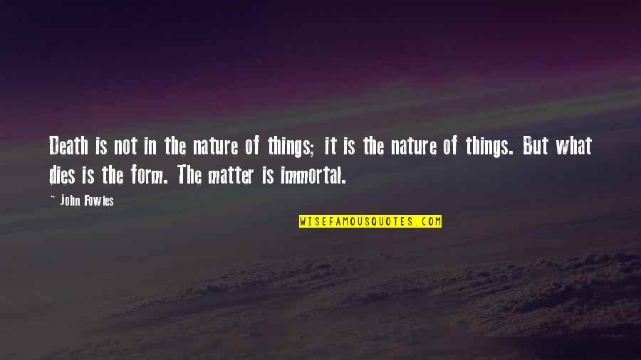 The Nature Of Death Quotes By John Fowles: Death is not in the nature of things; The Nature Of Death Quotes By John Fowles: Death is not in the nature of things;