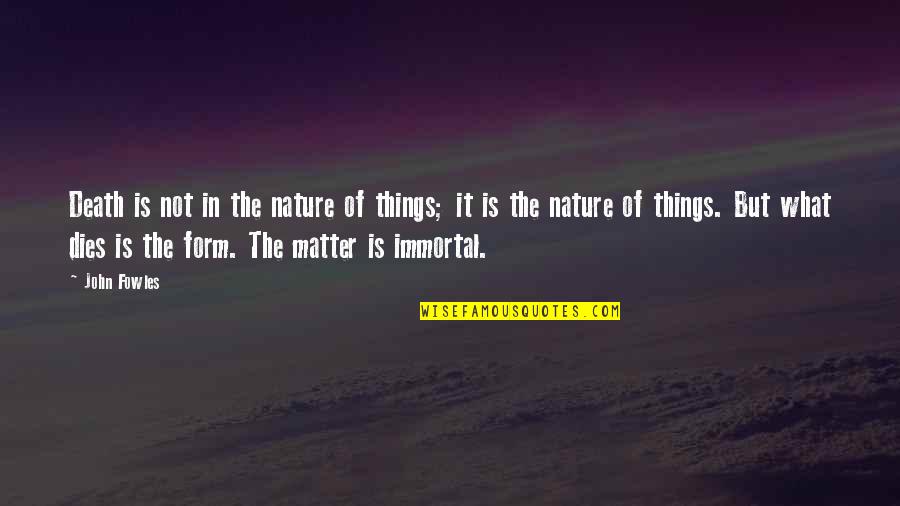 The Nature Of Death Quotes By John Fowles: Death is not in the nature of things;