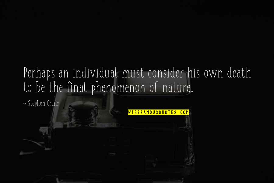 The Nature Of Death Quotes By Stephen Crane: Perhaps an individual must consider his own death The Nature Of Death Quotes By Stephen Crane: Perhaps an individual must consider his own death