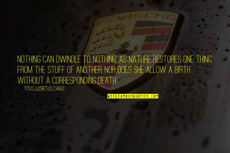The Nature Of Death Quotes By Titus Lucretius Carus: Nothing can dwindle to nothing, as Nature restores The Nature Of Death Quotes By Titus Lucretius Carus: Nothing can dwindle to nothing, as Nature restores