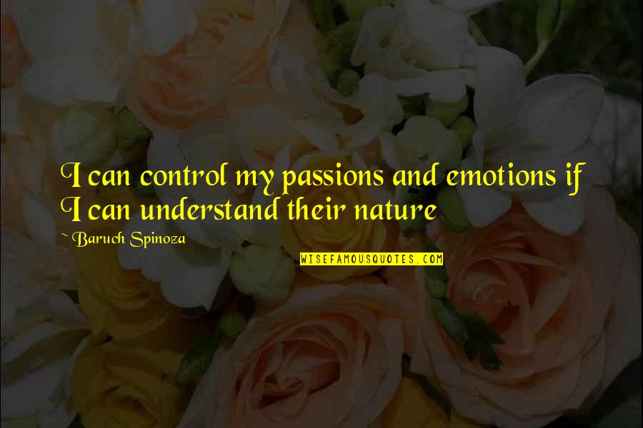 The Nature Of Emotions Quotes By Baruch Spinoza: I can control my passions and emotions if