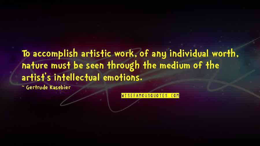 The Nature Of Emotions Quotes By Gertrude Kasebier: To accomplish artistic work, of any individual worth, The Nature Of Emotions Quotes By Gertrude Kasebier: To accomplish artistic work, of any individual worth,
