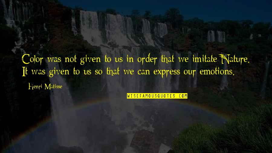 The Nature Of Emotions Quotes By Henri Matisse: Color was not given to us in order The Nature Of Emotions Quotes By Henri Matisse: Color was not given to us in order