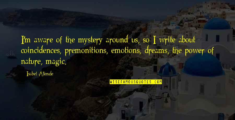The Nature Of Emotions Quotes By Isabel Allende: I'm aware of the mystery around us, so The Nature Of Emotions Quotes By Isabel Allende: I'm aware of the mystery around us, so