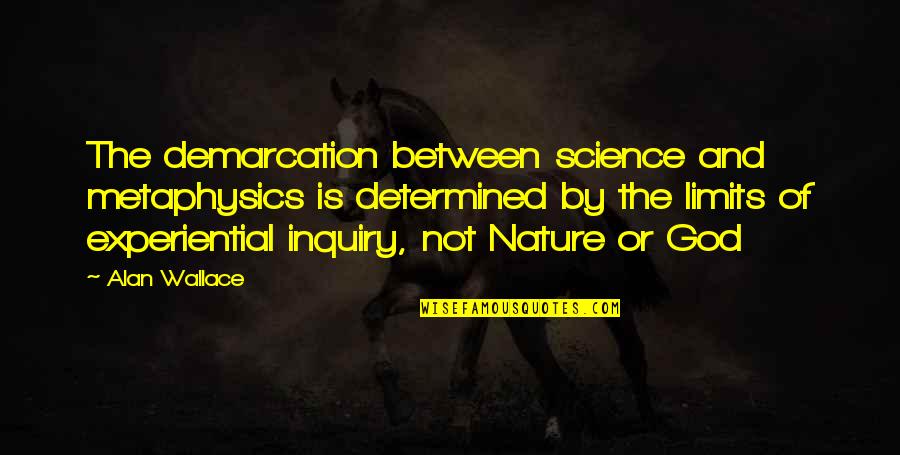 The Nature Of God Quotes By Alan Wallace: The demarcation between science and metaphysics is determined The Nature Of God Quotes By Alan Wallace: The demarcation between science and metaphysics is determined
