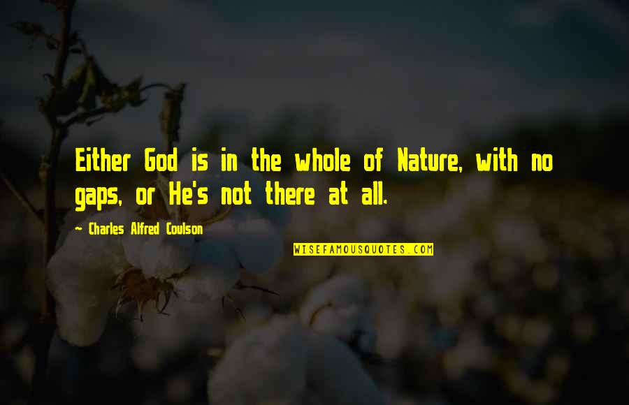 The Nature Of God Quotes By Charles Alfred Coulson: Either God is in the whole of Nature, The Nature Of God Quotes By Charles Alfred Coulson: Either God is in the whole of Nature,