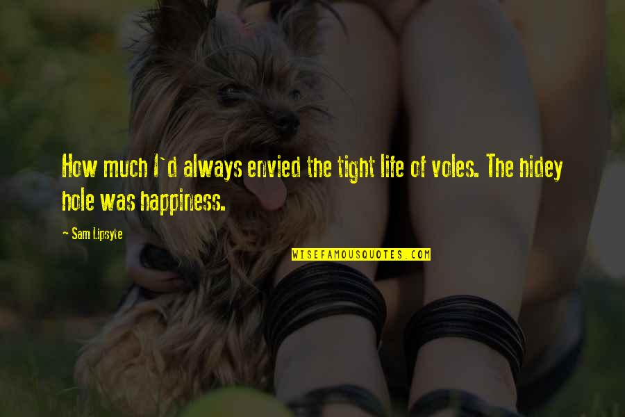 The Nature Of Happiness Quotes By Sam Lipsyte: How much I'd always envied the tight life