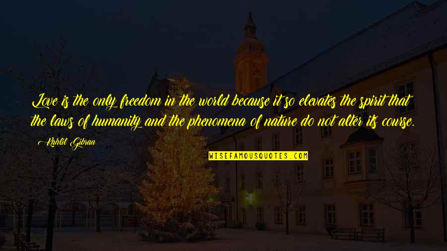 The Nature Of Humanity Quotes By Kahlil Gibran: Love is the only freedom in the world The Nature Of Humanity Quotes By Kahlil Gibran: Love is the only freedom in the world