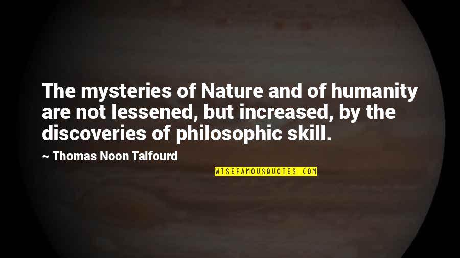 The Nature Of Humanity Quotes By Thomas Noon Talfourd: The mysteries of Nature and of humanity are The Nature Of Humanity Quotes By Thomas Noon Talfourd: The mysteries of Nature and of humanity are