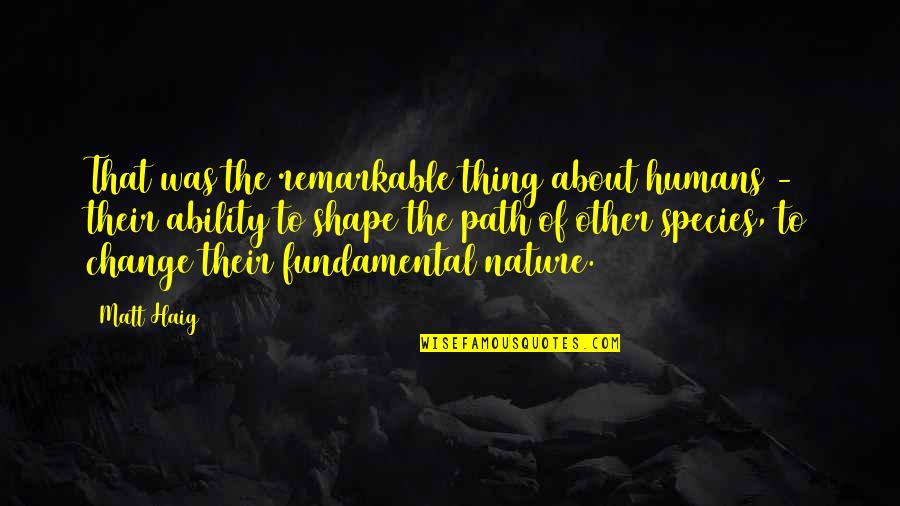 The Nature Of Humans Quotes By Matt Haig: That was the remarkable thing about humans -