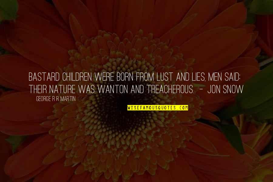 The Nature Of Lust Quotes By George R R Martin: Bastard children were born from lust and lies, The Nature Of Lust Quotes By George R R Martin: Bastard children were born from lust and lies,